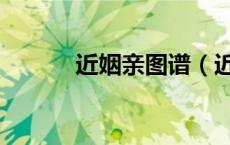 近姻亲图谱（近姻亲包括哪些）