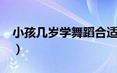 小孩几岁学舞蹈合适?（小孩几岁学舞蹈最好）