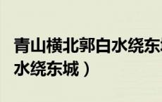 青山横北郭白水绕东城的画面（青山横北郭白水绕东城）