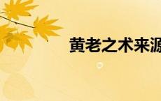 黄老之术来源（黄老之术）