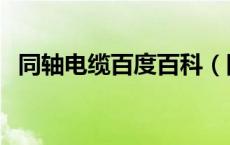 同轴电缆百度百科（同轴电缆是什么意思）