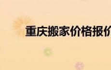 重庆搬家价格报价（重庆搬家价格）
