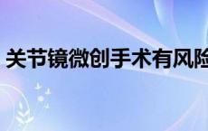 关节镜微创手术有风险吗（关节镜微创手术）
