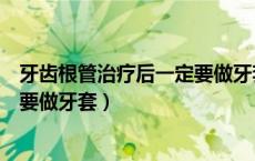 牙齿根管治疗后一定要做牙套多少钱（牙齿根管治疗后一定要做牙套）