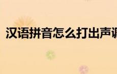 汉语拼音怎么打出声调（汉语拼音a怎么打）