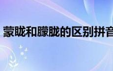 蒙眬和朦胧的区别拼音（蒙眬和朦胧的区别）