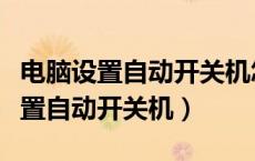 电脑设置自动开关机怎么设置win11（电脑设置自动开关机）