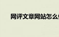 网评文章网站怎么做（网评文章网站）
