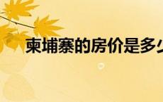 柬埔寨的房价是多少?（柬埔寨的房价）