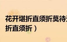 花开堪折直须折莫待无花空折枝全诗（花开堪折直须折）