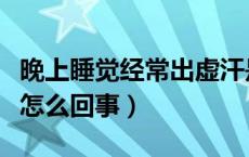 晚上睡觉经常出虚汗是什么原因（睡觉出虚汗怎么回事）