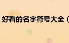 好看的名字符号大全（好看的名字符号搭配）