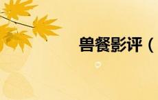 兽餐影评（兽餐3下载）