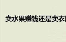 卖水果赚钱还是卖衣服赚钱（卖水果赚钱）