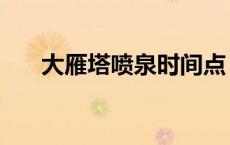 大雁塔喷泉时间点（大雁塔喷泉时间）