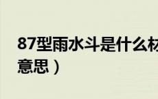 87型雨水斗是什么材质的（87型雨水斗什么意思）