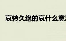 哀转久绝的哀什么意思（哀转久绝通假字）
