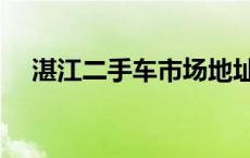 湛江二手车市场地址（湛江二手车市场）
