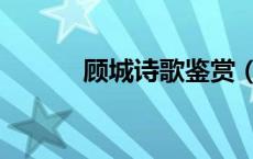顾城诗歌鉴赏（顾城的诗赏析）