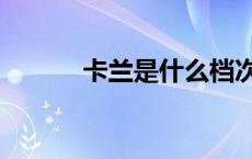 卡兰是什么档次（卡兰是什么）