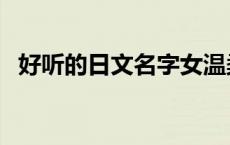 好听的日文名字女温柔（好听的日文名字）