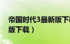 帝国时代3最新版下载安装（帝国时代3最新版下载）