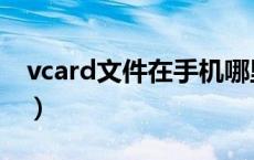 vcard文件在手机哪里（vcard怎么导入手机）