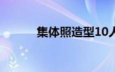 集体照造型10人（集体照造型）