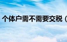 个体户需不需要交税（个体户需要交哪些税）