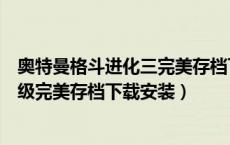 奥特曼格斗进化三完美存档下载（奥特曼格斗进化3全人物s级完美存档下载安装）