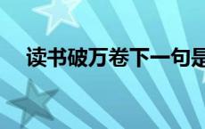 读书破万卷下一句是什么（读书破万卷）
