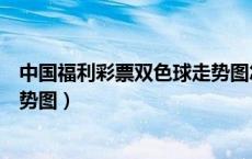 中国福利彩票双色球走势图怎么看（中国福利彩票双色球走势图）