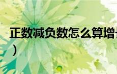 正数减负数怎么算增长率（正数减负数怎么算）