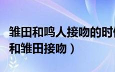 雏田和鸣人接吻的时候是在哪一集（火影鸣人和雏田接吻）