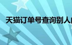 天猫订单号查询别人的（天猫订单号查询）