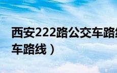 西安222路公交车路线查询（西安222路公交车路线）