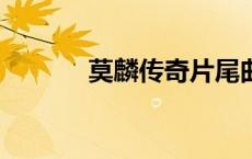 莫麟传奇片尾曲（莫麟传奇1）