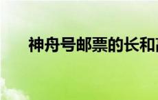 神舟号邮票的长和高是多少（神舟号）