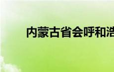内蒙古省会呼和浩特（内蒙古省会）
