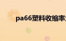 pa66塑料收缩率大全（pa66塑料）