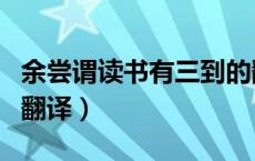 余尝谓读书有三到的翻译（余尝谓读书有三到翻译）