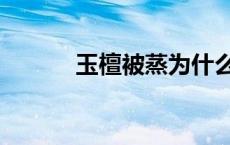玉檀被蒸为什么睁着眼（玉檀）