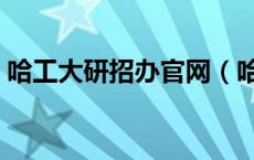 哈工大研招办官网（哈工大研招办电话号码）