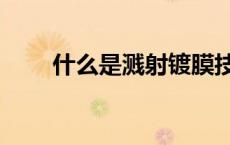 什么是溅射镀膜技术（什么是溅射）