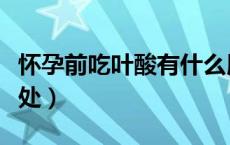 怀孕前吃叶酸有什么用（孕妇吃叶酸有什么好处）