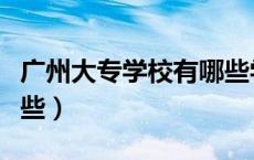 广州大专学校有哪些学校（广州大专学校有哪些）