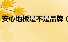 安心地板是不是品牌（安心地板质量怎么样）