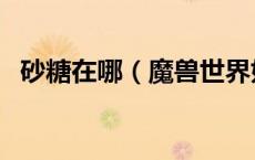 砂糖在哪（魔兽世界如何获得砂囊口香糖）
