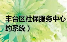 丰台区社保服务中心（丰台区社保中心网上预约系统）