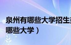 泉州有哪些大学招生美术专业研究生（泉州有哪些大学）